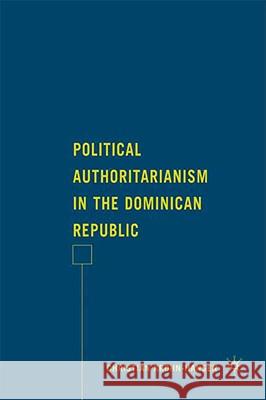 Political Authoritarianism in the Dominican Republic Christian Krohn-Hansen 9780230609532 Palgrave MacMillan