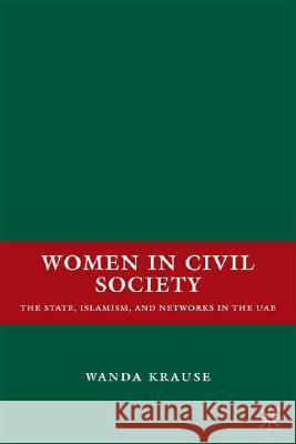 Women in Civil Society: The State, Islamism, and Networks in the Uae Krause, W. 9780230609563 Palgrave MacMillan