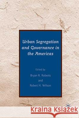 Urban Segregation and Governance in the Americas Bryan R. Roberts Robert H. Wilson 9780230609600