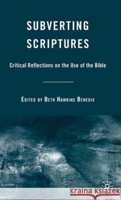Subverting Scriptures: Critical Reflections on the Use of the Bible Benedix, B. 9780230610699 Palgrave MacMillan