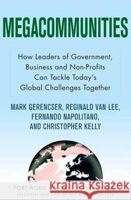 Megacommunities: How Leaders of Government, Business and Non-profits Can Tackle Today's Global Challenges Together Mark Gerencser, Reginald Van Lee, Fernando Napolitano, Christopher Kelly, Walter Isaacson 9780230611320