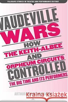 Vaudeville Wars: How the Keith-Albee and Orpheum Circuits Controlled the Big-Time and Its Performers Wertheim, A. 9780230611368