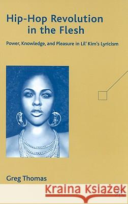 Hip-Hop Revolution in the Flesh: Power, Knowledge, and Pleasure in Lil' Kim's Lyricism Thomas, G. 9780230611801 Palgrave MacMillan