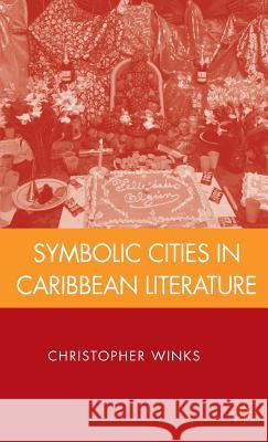 Symbolic Cities in Caribbean Literature Christopher Winks 9780230612181 Palgrave MacMillan