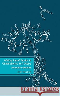 Writing Plural Worlds in Contemporary U.S. Poetry: Innovative Identities Keller, J. 9780230612204 Palgrave MacMillan