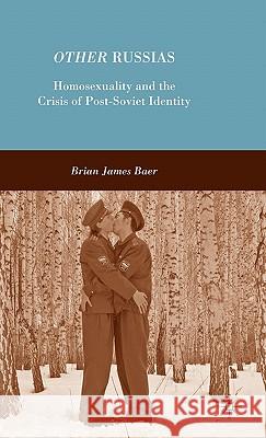 Other Russias: Homosexuality and the Crisis of Post-Soviet Identity Baer, B. 9780230612242 Palgrave MacMillan
