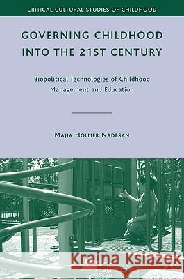 Governing Childhood Into the 21st Century: Biopolitical Technologies of Childhood Management and Education Nadesan, M. 9780230613218 Palgrave MacMillan