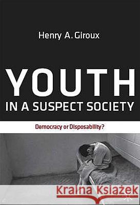 Youth in a Suspect Society: Democracy or Disposability? Giroux, H. 9780230613294