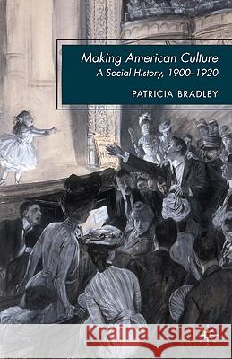 Making American Culture: A Social History, 1900-1920 Bradley, P. 9780230613324 Palgrave MacMillan