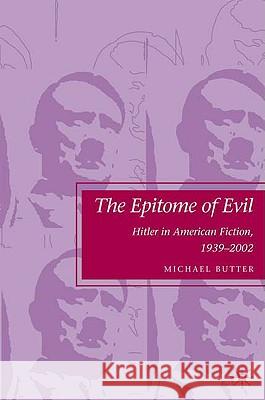 The Epitome of Evil: Hitler in American Fiction, 1939-2002 Butter, M. 9780230613416 Palgrave MacMillan