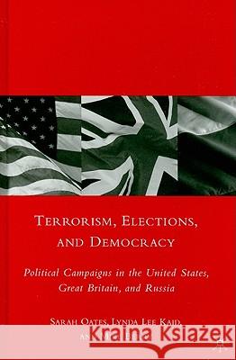 Terrorism, Elections, and Democracy: Political Campaigns in the United States, Great Britain, and Russia Oates, S. 9780230613577 Palgrave MacMillan