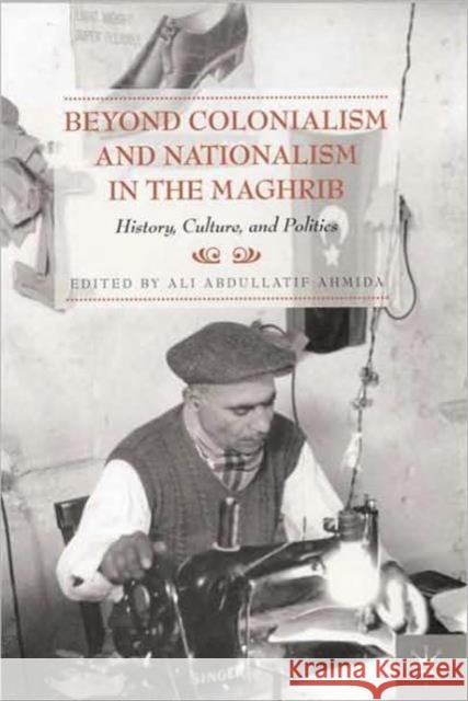 Beyond Colonialism and Nationalism in the Maghrib: History, Culture and Politics Ahmida, A. 9780230613638