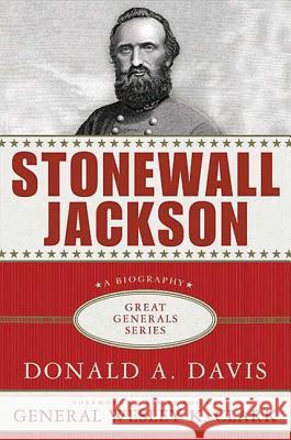 Stonewall Jackson: A Biography Donald A. Davis Wesley Clark 9780230613980 Palgrave MacMillan