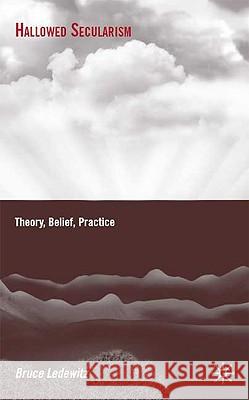 Hallowed Secularism: Theory, Belief, Practice Ledewitz, B. 9780230614024 PALGRAVE MACMILLAN