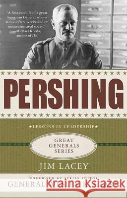 Pershing: A Biography: Lessons in Leadership Jim Lacey Wesley K. Clark 9780230614451 Palgrave MacMillan