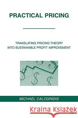 Practical Pricing: Translating Pricing Theory Into Sustainable Profit Improvement Calogridis, M. 9780230614604 Palgrave MacMillan