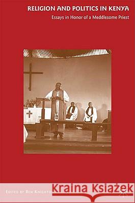 Religion and Politics in Kenya: Essays in Honor of a Meddlesome Priest Knighton, B. 9780230614871