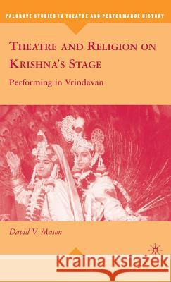 Theatre and Religion on Krishna's Stage: Performing in Vrindavan Mason, D. 9780230615298