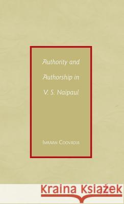 Authority and Authorship in V.S. Naipaul Imraan Coovadia 9780230615359 Palgrave MacMillan