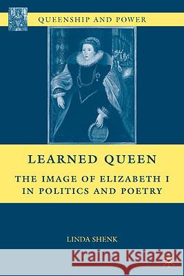 Learned Queen: The Image of Elizabeth I in Politics and Poetry Shenk, L. 9780230615625 Palgrave MacMillan