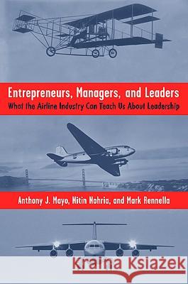 Entrepreneurs, Managers, and Leaders: What the Airline Industry Can Teach Us about Leadership Mayo, A. 9780230615670 Palgrave MacMillan