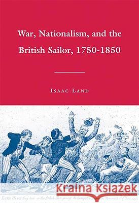 War, Nationalism, and the British Sailor, 1750-1850 Isaac Land 9780230615915