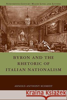 Byron and the Rhetoric of Italian Nationalism Arnold A. Schmidt 9780230616004