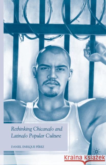 Rethinking Chicana/O and Latina/O Popular Culture Pérez, D. 9780230616059 Palgrave Macmillan