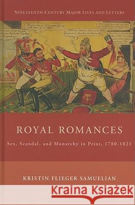 Royal Romances: Sex, Scandal, and Monarchy in Print, 1780-1821 Samuelian, K. 9780230616301 Palgrave MacMillan