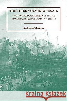 The Third Voyage Journals: Writing and Performance in the London East India Company, 1607-10 Barbour, R. 9780230616752 Palgrave MacMillan