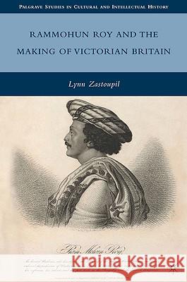 Rammohun Roy and the Making of Victorian Britain Lynn Zastoupil 9780230616806