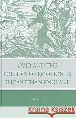 Ovid and the Politics of Emotion in Elizabethan England Cora Fox 9780230617049 Palgrave MacMillan