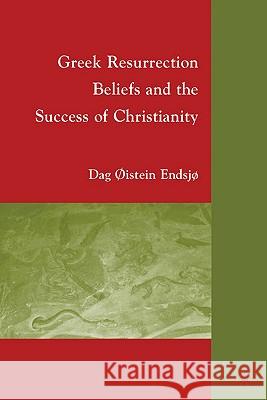 Greek Resurrection Beliefs and the Success of Christianity Dag Gistein Endsj Dag Oistein Endsjo 9780230617292 Palgrave MacMillan