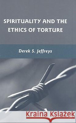 Spirituality and the Ethics of Torture Derek S. Jeffreys 9780230617315