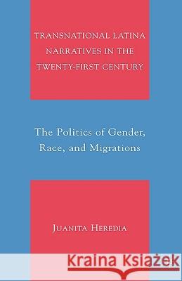 Transnational Latina Narratives in the Twenty-First Century: The Politics of Gender, Race, and Migrations Heredia, Juanita 9780230617377