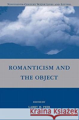 Romanticism and the Object Larry H. Peer 9780230617384