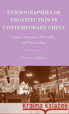 Ethnographies of Prostitution in Contemporary China: Gender Relations, Hiv/Aids, and Nationalism Zheng, T. 9780230617414 Palgrave MacMillan