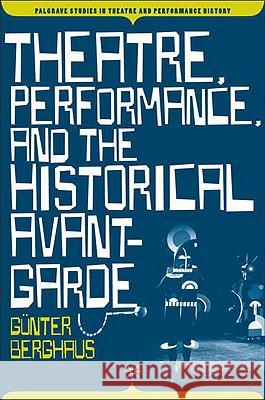Theatre, Performance and the Historical Avant-Garde Gunter Berghaus 9780230617520 0