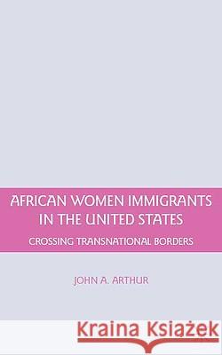 African Women Immigrants in the United States: Crossing Transnational Borders Arthur, J. 9780230617780 Palgrave MacMillan