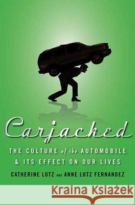 Carjacked: The Culture of the Automobile and Its Effect on Our Lives: The Culture of the Automobile and Its Effect on Our Lives Lutz, Catherine 9780230618138 Palgrave MacMillan