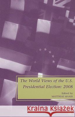 The World Views of the Us Presidential Election Maass, M. 9780230618688