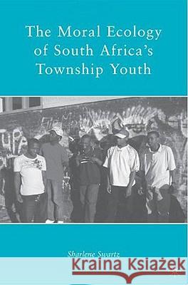 The Moral Ecology of South Africa's Township Youth Sharlene Swartz 9780230618916