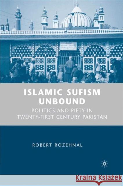 Islamic Sufism Unbound: Politics and Piety in Twenty-First Century Pakistan Rozehnal, R. 9780230618961 0