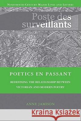 Poetics En Passant: Redefining the Relationship Between Victorian and Modern Poetry Jamison, A. 9780230618992 Palgrave MacMillan