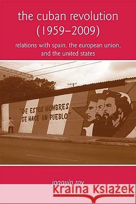 The Cuban Revolution (1959-2009): Relations with Spain, the European Union, and the United States Roy, J. 9780230619265 Palgrave MacMillan