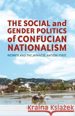 The Social and Gender Politics of Confucian Nationalism: Women and the Japanese Nation-State Freiner, N. 9780230619289 Palgrave MacMillan