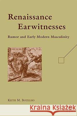 Renaissance Earwitnesses: Rumor and Early Modern Masculinity Botelho, K. 9780230619418