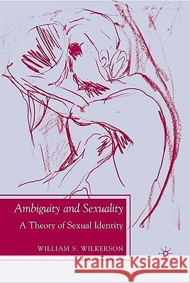 Ambiguity and Sexuality: A Theory of Sexual Identity Wilkerson, W. 9780230619654 0