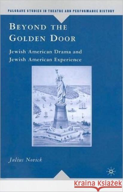 Beyond the Golden Door: Jewish American Drama and Jewish American Experience Novick, J. 9780230619661 0