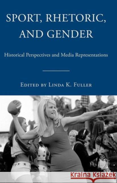 Sport, Rhetoric, and Gender: Historical Perspectives and Media Representations Fuller, L. 9780230619708 0